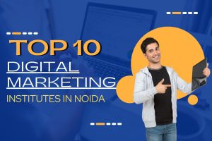 Top 10 Digital Marketing Institutes in Noida